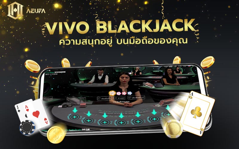 จุดเด่น ไพ่ Blakjack ออนไลน์ มือถือ 
ค่าย Vivo Casino